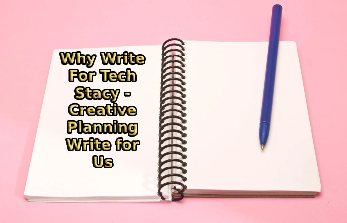 Why Write For Tech Stacy - Creative Planning Write for Us