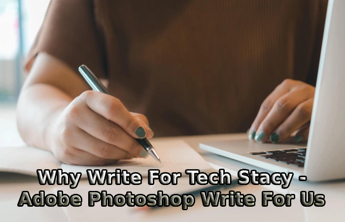 Why Write For Tech Stacy - Adobe Photoshop Write For Us