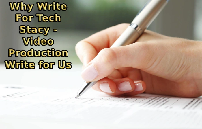 Why Write For Tech Stacy - Video Production Write for Us